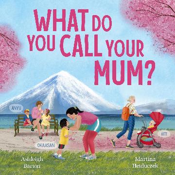 What Do You Call Your Mum? A Celebration of Mums around the World