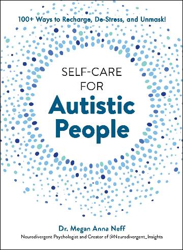 Self-Care for Autistic People: 100+ Ways to Recharge, De-Stress, and Unmask!
